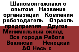 Шиномонтажники с опытом › Название организации ­ Компания-работодатель › Отрасль предприятия ­ Другое › Минимальный оклад ­ 1 - Все города Работа » Вакансии   . Ненецкий АО,Несь с.